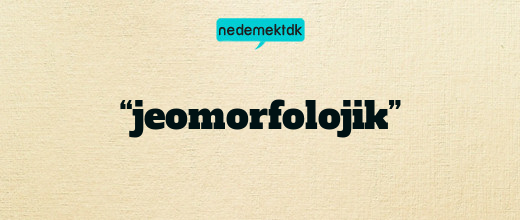 “jeomorfolojik”