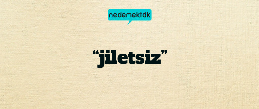 “jiletsiz”