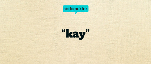 “kay”