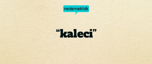 “kaleci”