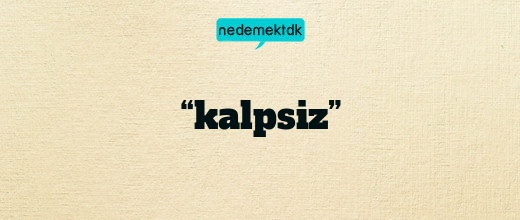 “kalpsiz”