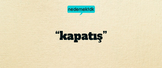 “kapatış”