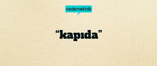 “kapıda”