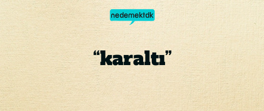 “karaltı”