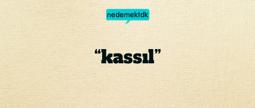 “kassıl”