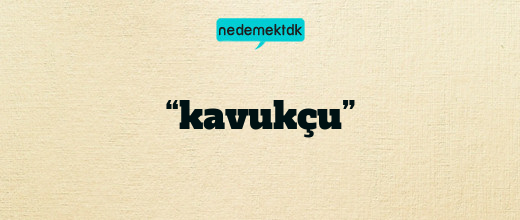 “kavukçu”