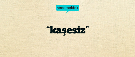 “kaşesiz”