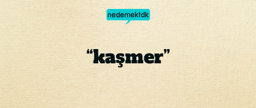 “kaşmer”