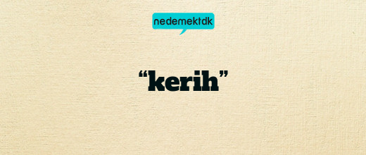 “kerih”