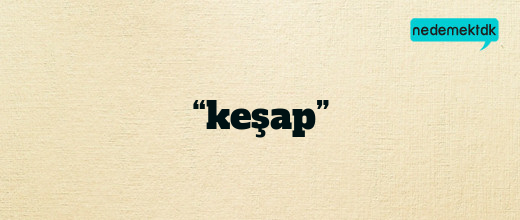 “keşap”