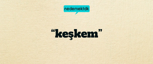 “keşkem”