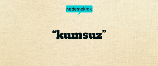 “kumsuz”