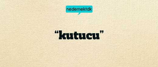 “kutucu”