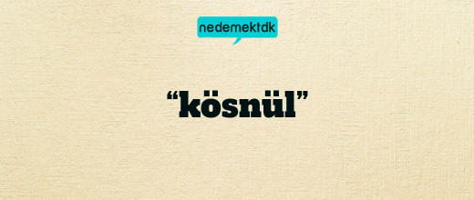 “kösnül”