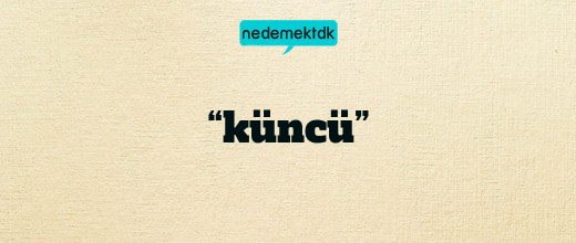 “küncü”