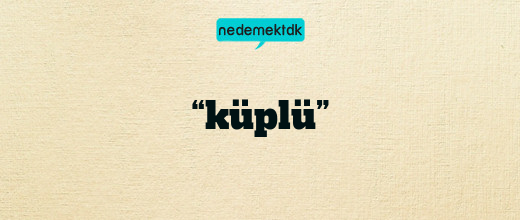 “küplü”