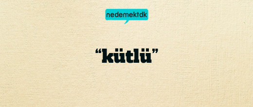 “kütlü”