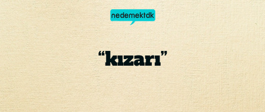 “kızarı”