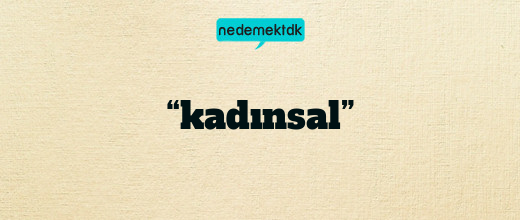 “kadınsal”