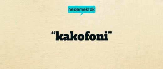 “kakofoni”