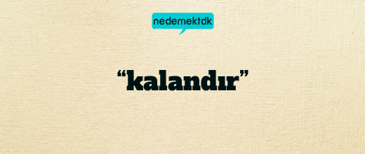 “kalandır”