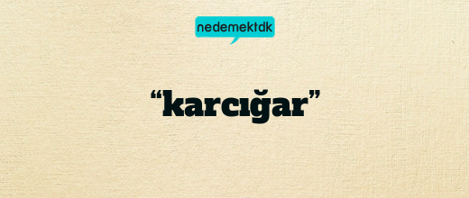 “karcığar”