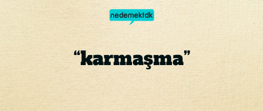 “karmaşma”