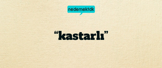 “kastarlı”