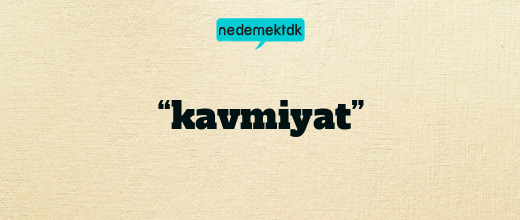 “kavmiyat”