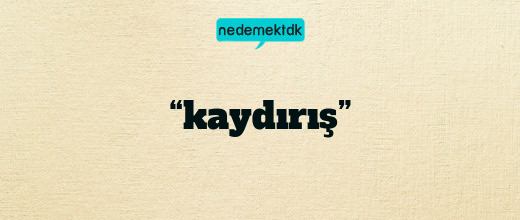 “kaydırış”