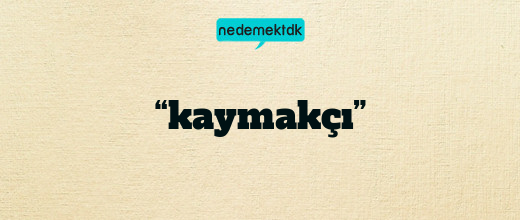 “kaymakçı”