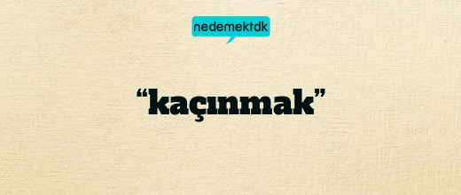 “kaçınmak”