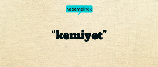 “kemiyet”