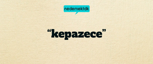 “kepazece”