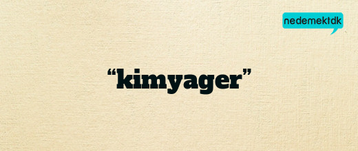 “kimyager”