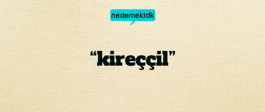 “kireççil”