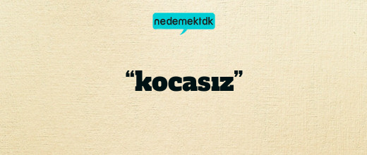 “kocasız”