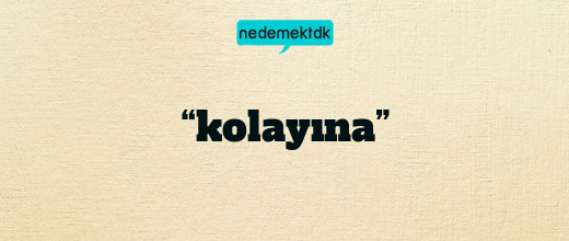 “kolayına”