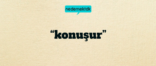 “konuşur”