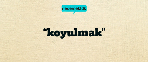 “koyulmak”