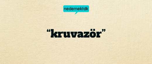 “kruvazör”