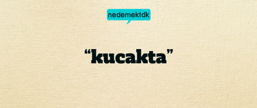 “kucakta”