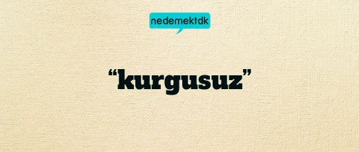 “kurgusuz”