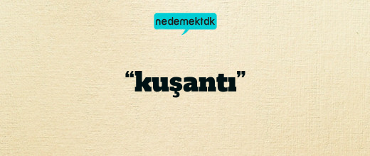 “kuşantı”