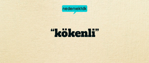 “kökenli”