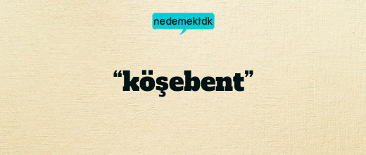 “köşebent”