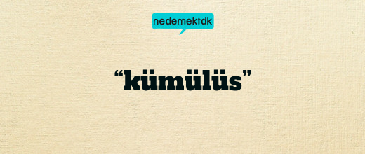 “kümülüs”