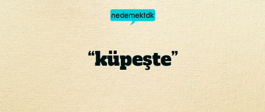 “küpeşte”