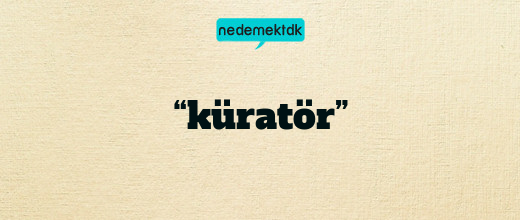 “küratör”