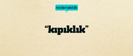 “kıpıklık”